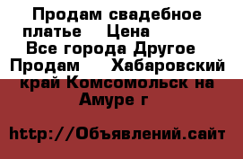 Продам свадебное платье  › Цена ­ 4 000 - Все города Другое » Продам   . Хабаровский край,Комсомольск-на-Амуре г.